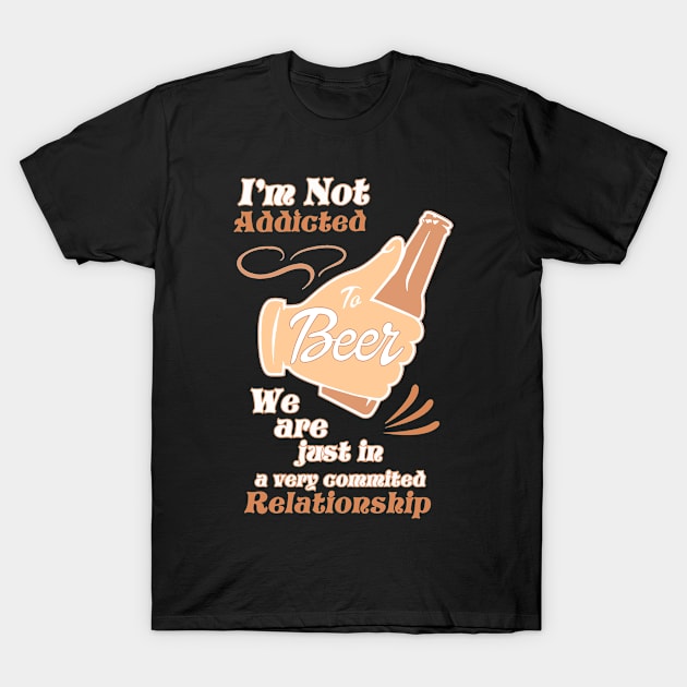 I'm Not Addicted to Beer T-Shirt by merchlovers